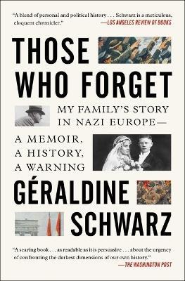 Those Who Forget: My Family's Story in Nazi Europe; A Memoir, a History, a Warning - Geraldine Schwarz - cover