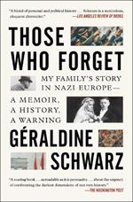 Those Who Forget: My Family's Story in Nazi Europe--A Memoir, a History, a Warning.