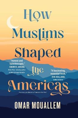 How Muslims Shaped the Americas - Omar Mouallem - cover