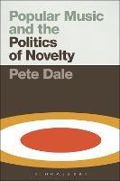 Popular Music and the Politics of Novelty - Pete Dale - cover