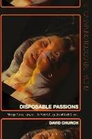 Disposable Passions: Vintage Pornography and the Material Legacies of Adult Cinema - David Church - cover