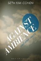 Against Ambience and Other Essays - Seth Kim-Cohen - cover