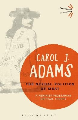 The Sexual Politics of Meat - 25th Anniversary Edition: A Feminist-Vegetarian Critical Theory - Carol J. Adams - cover