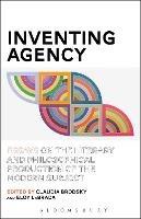 Inventing Agency: Essays on the Literary and Philosophical Production of the Modern Subject - cover
