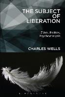 The Subject of Liberation: Žižek, Politics, Psychoanalysis - Charles Wells - cover