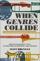 When Genres Collide: Down Beat, Rolling Stone, and the Struggle between Jazz and Rock - Matt Brennan - cover