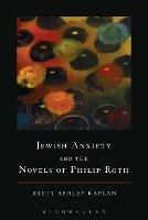 Jewish Anxiety and the Novels of Philip Roth - Brett Ashley Kaplan - cover