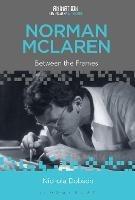 Norman McLaren: Between the Frames - Nichola Dobson - cover