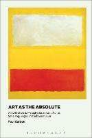 Art as the Absolute: Art's Relation to Metaphysics in Kant, Fichte, Schelling, Hegel, and Schopenhauer - Paul Gordon - cover