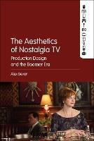 The Aesthetics of Nostalgia TV: Production Design and the Boomer Era - Alex Bevan - cover