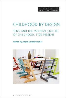Childhood by Design: Toys and the Material Culture of Childhood, 1700-Present - cover