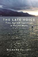 The Late Voice: Time, Age and Experience in Popular Music - Richard Elliott - cover