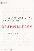 Grammalepsy: Essays on Digital Language Art - John Cayley - cover