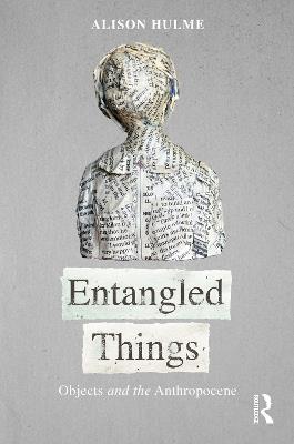 Entangled Things: Objects and the Anthropocene - Alison Hulme - cover