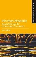 Inhuman Networks: Social Media and the Archaeology of Connection - Grant Bollmer - cover