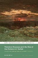 Theodore Rousseau and the Rise of the Modern Art Market: An Avant-Garde Landscape Painter in Nineteenth-Century France