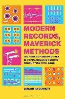 Modern Records, Maverick Methods: Technology and Process in Popular Music Record Production 1978-2000 - Samantha Bennett - cover