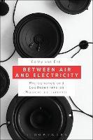 Between Air and Electricity: Microphones and Loudspeakers as Musical Instruments - Cathy van Eck - cover