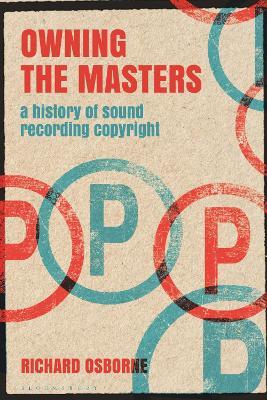 Owning the Masters: A History of Sound Recording Copyright - Richard Osborne - cover