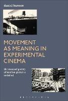 Movement as Meaning in Experimental Cinema: The Musical Poetry of Motion Pictures Revisited - Daniel Barnett - cover