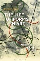 The Life of Forms in Art: Modernism, Organism, Vitality - Brandon Taylor - cover