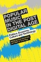 Popular Music in the Post-Digital Age: Politics, Economy, Culture and Technology - cover