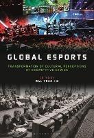 Global esports: Transformation of Cultural Perceptions of Competitive Gaming - cover