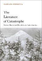 The Literature of Catastrophe: Nature, Disaster and Revolution in Latin America - Carlos Fonseca - cover