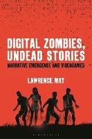 Digital Zombies, Undead Stories: Narrative Emergence and Videogames - Lawrence May - cover