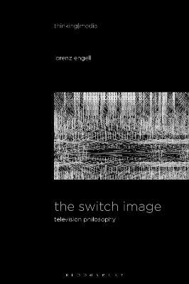 The Switch Image: Television Philosophy - Lorenz Engell - cover