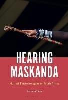 Hearing Maskanda: Musical Epistemologies in South Africa - Barbara Titus - cover