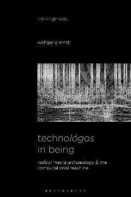 Technológos in Being: Radical Media Archaeology & the Computational Machine - Wolfgang Ernst - cover