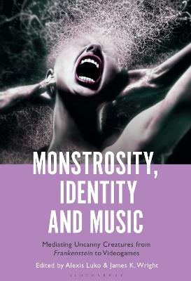 Monstrosity, Identity and Music: Mediating Uncanny Creatures from Frankenstein to Videogames - cover