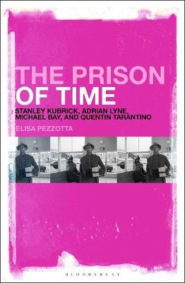 The Prison of Time: Stanley Kubrick, Adrian Lyne, Michael Bay and Quentin Tarantino - Elisa Pezzotta - cover