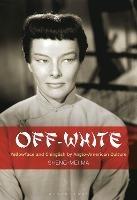 Off-White: Yellowface and Chinglish by Anglo-American Culture - Sheng-mei Ma - cover