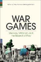War Games: Memory, Militarism and the Subject of Play - cover