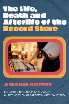 The Life, Death, and Afterlife of the Record Store: A Global History - cover