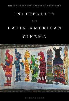 Indigeneity in Latin American Cinema - Milton Fernando Gonzalez Rodriguez - cover