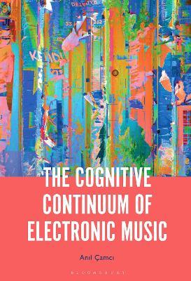 The Cognitive Continuum of Electronic Music - Anil Çamci - cover