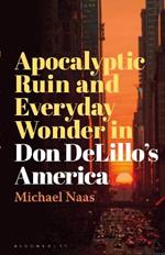 Apocalyptic Ruin and Everyday Wonder in Don DeLillo’s America