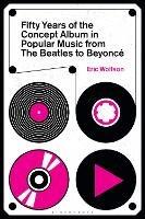 Fifty Years of the Concept Album in Popular Music: From The Beatles to Beyoncé - Eric Wolfson - cover