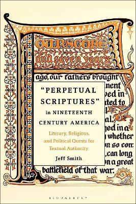 Perpetual Scriptures in Nineteenth-Century America: Literary, Religious, and Political Quests for Textual Authority - Jeff Smith - cover