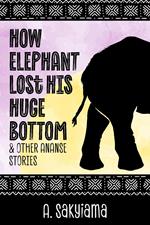 How Elephant Lost His Huge Bottom and Other Ananse Stories