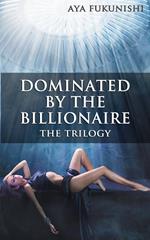 Dominated by the Billionaire: The Trilogy