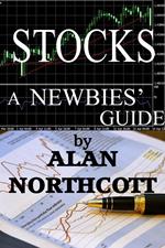 Stocks A Newbies' Guide: An Everyday Guide to the Stock Market