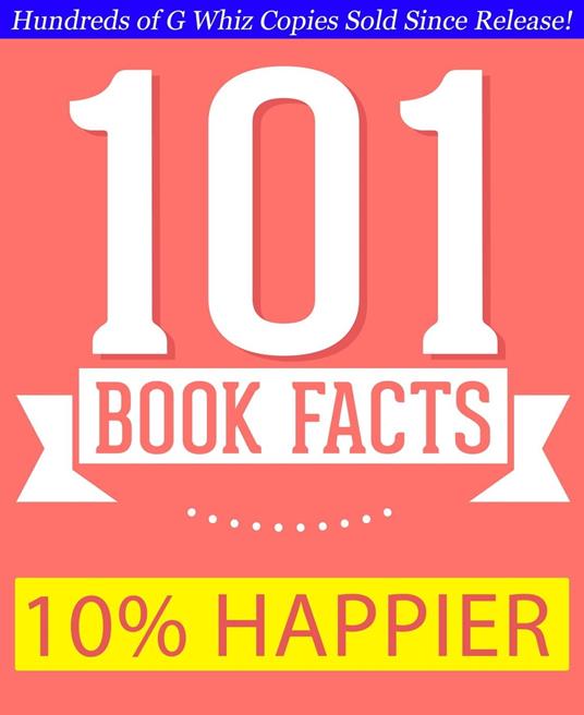 10% Happier - 101 Amazing Facts You Didn't Know