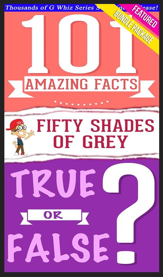 Fifty Shades of Grey - 101 Amazing Facts & True or False?