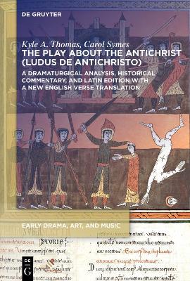 The Play about the Antichrist (Ludus de Antichristo): A Dramaturgical Analysis, Historical Commentary, and Latin Edition with a New English Verse Translation - Kyle A. Thomas,Carol Symes - cover