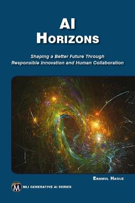AI HORIZONS: Shaping a Better Future Through Responsible Innovation and Human Collaboration - Enamul Haque - cover