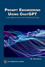 Prompt Engineering Using ChatGPT: Crafting Effective Interactions and Building GPT Apps